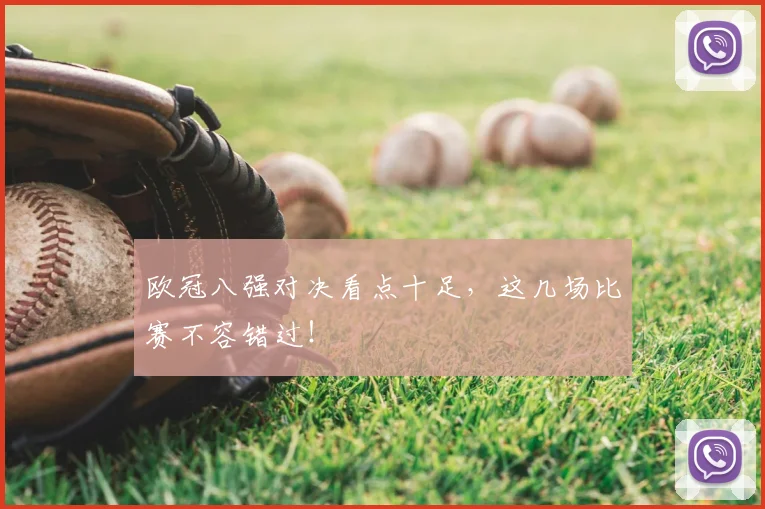 欧冠八强对决看点十足，这几场比赛不容错过！