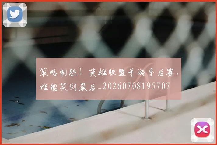 策略制胜！英雄联盟手游季后赛，谁能笑到最后_20260708195707