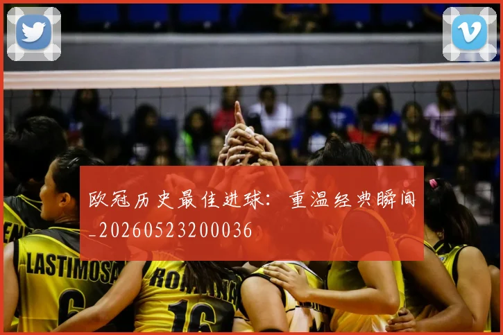 欧冠历史最佳进球:重温经典瞬间_20260523200036