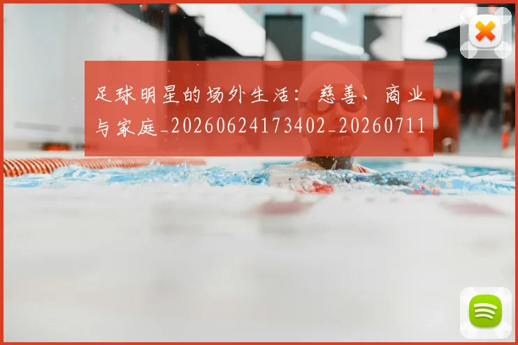 足球明星的场外生活：慈善、商业与家庭_20260624173402_20260711205229